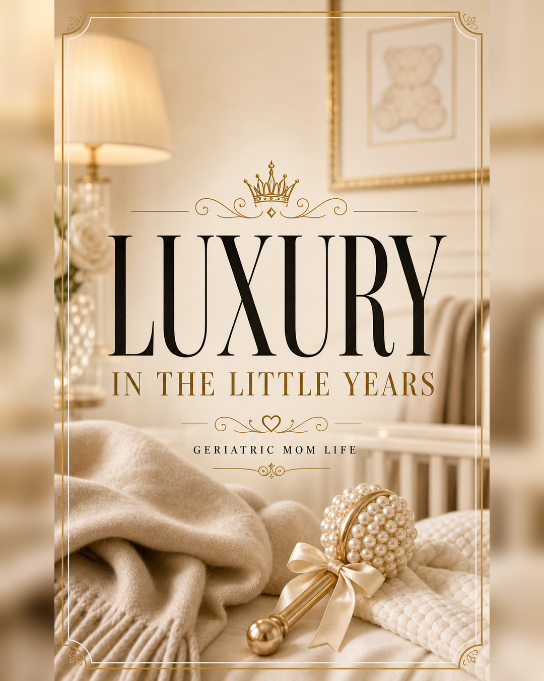 Geriatric Mom Life graphic that says Luxury in the Little Years